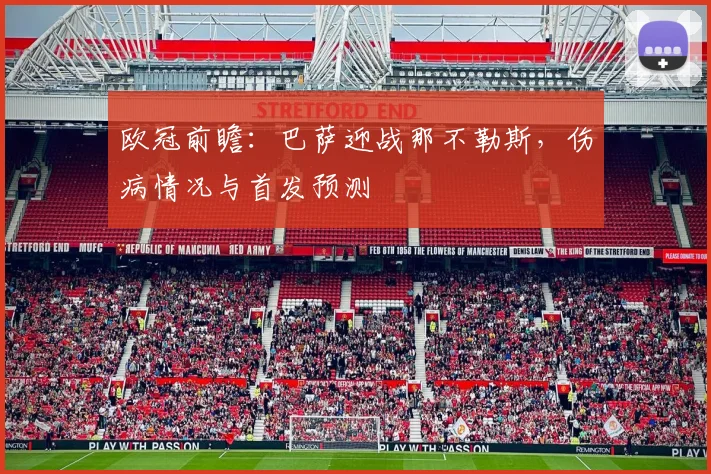 欧冠前瞻：巴萨迎战那不勒斯，伤病情况与首发预测